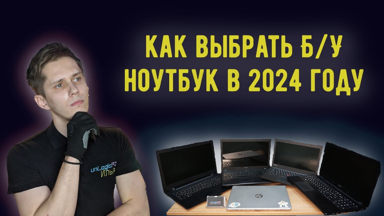 КАК ПРАВИЛЬНО КУПИТЬ НОУТБУК В 2024 ГОДУ | ТОП 5 СОВЕТОВ ПОДБОРА Б/У НОУТБУКА | МАСТЕРСКАЯ unLogicPC