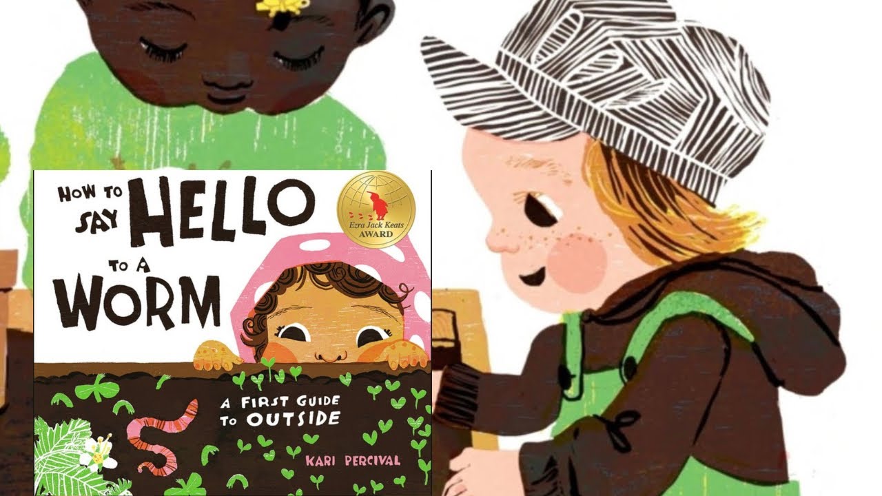 HOW TO SAY HELLO TO A WORM: A FIRST GUIDE TO OUTSIDE BY KARI PERCIVAL || EXCITING READ ALOUD