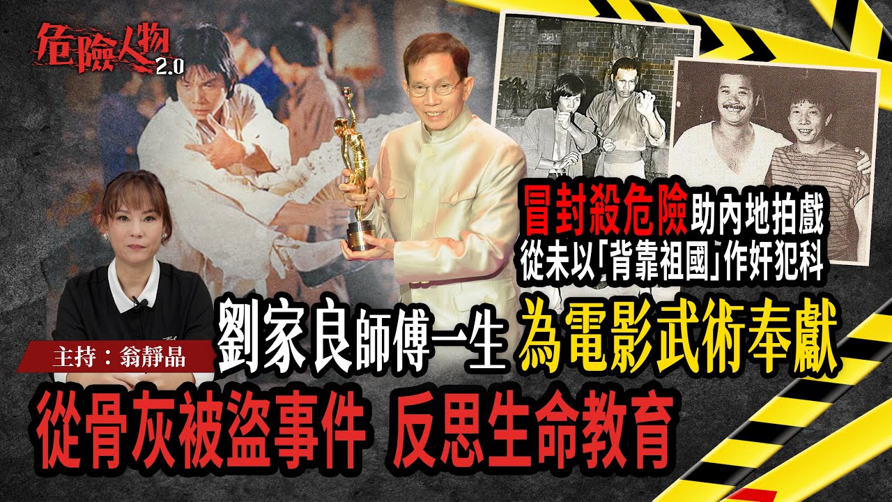 劉家良師傅一生為電影武術奉獻｜冒封殺危險助內地拍戲 從未以「背靠祖國」作奸犯科｜從骨灰被盜事件  反思生命教育｜【危險人物2.0】