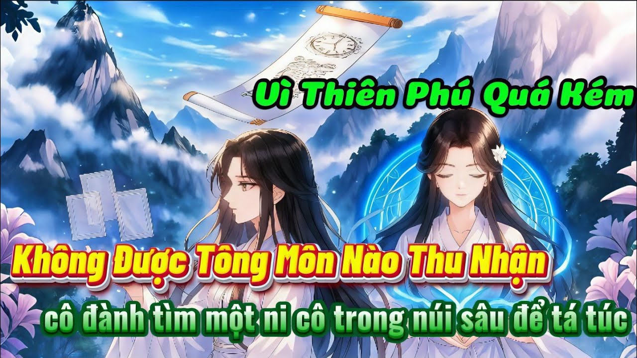 Phần 1: Vì Thiên Phú Quá Kém,Không Được Tông Môn Nào Thu Nhận Cô Vào Núi Sâu Sống 
