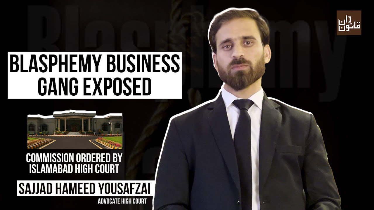 Blasphemy Business Gang Exposed –Commission Ordered by Islamabad High Court -Sajjad Hameed Yousafzai