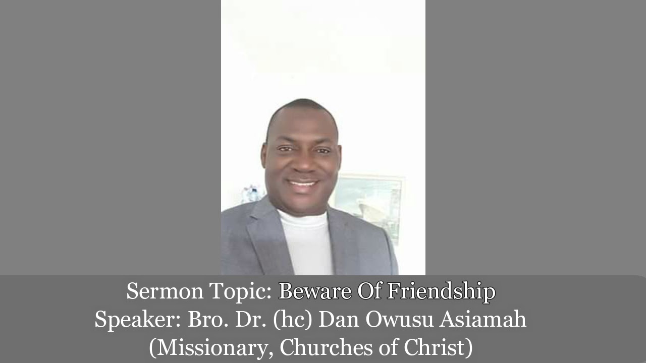 Bro Dr Dan Owusu Asiamah - BEWARE OF FRIENDSHIP