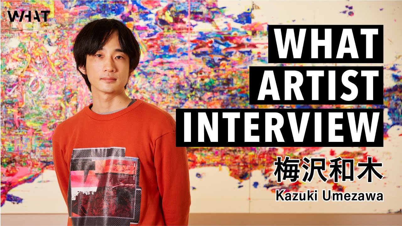 WHAT ARTIST INTERVIEW #梅沢和木KazukiUmezawa