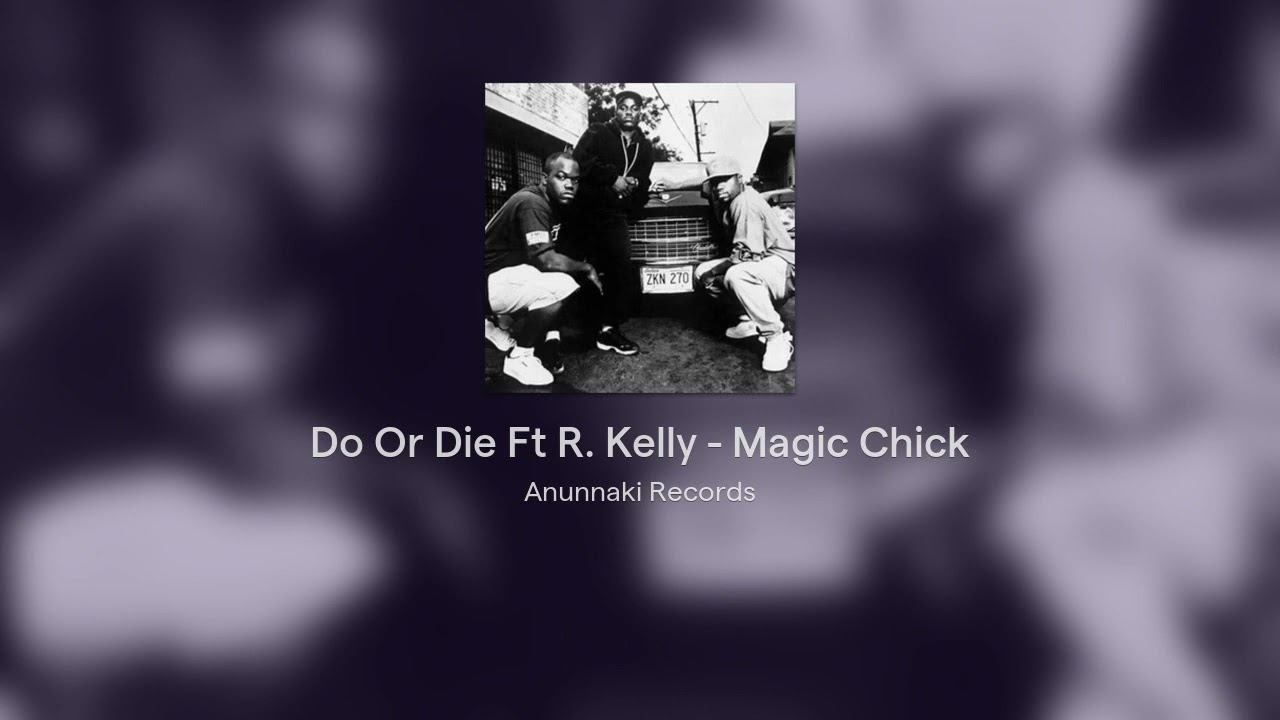 Do Or Die Ft R. Kelly - Magic Chick ( Anunnaki Records Versi&oacute;n )