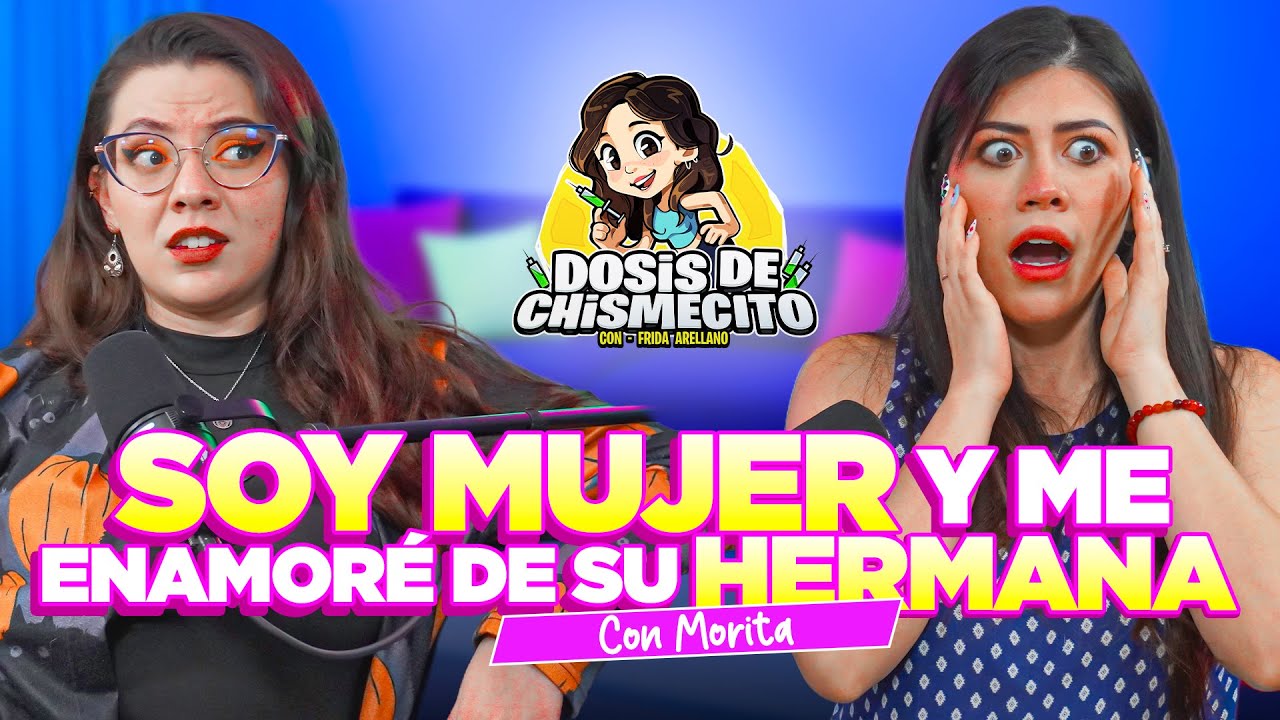 Soy mujer y me enamor&eacute; DE SU HERMANA | Morita | Dosis de Chismecito