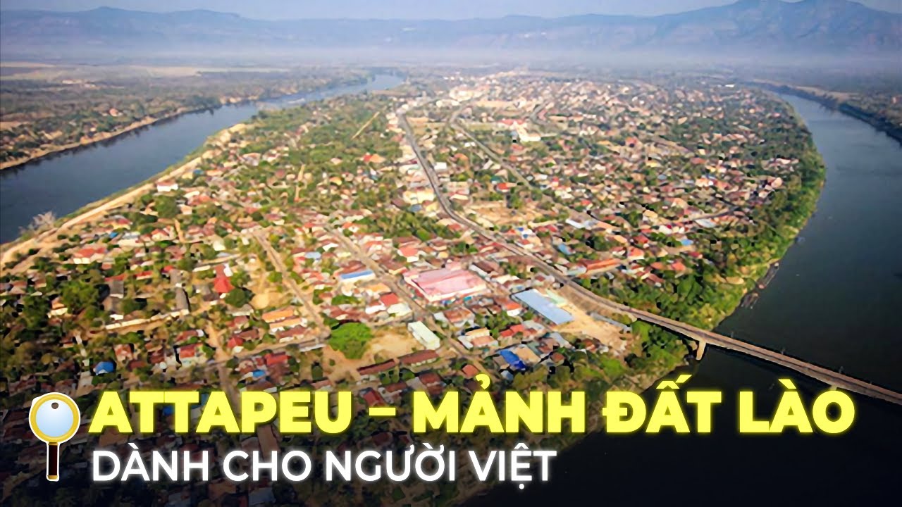 ATTAPEU – MẢNH ĐẤT LÀO NHƯNG DÀNH CHO NGƯỜI VIỆT NAM