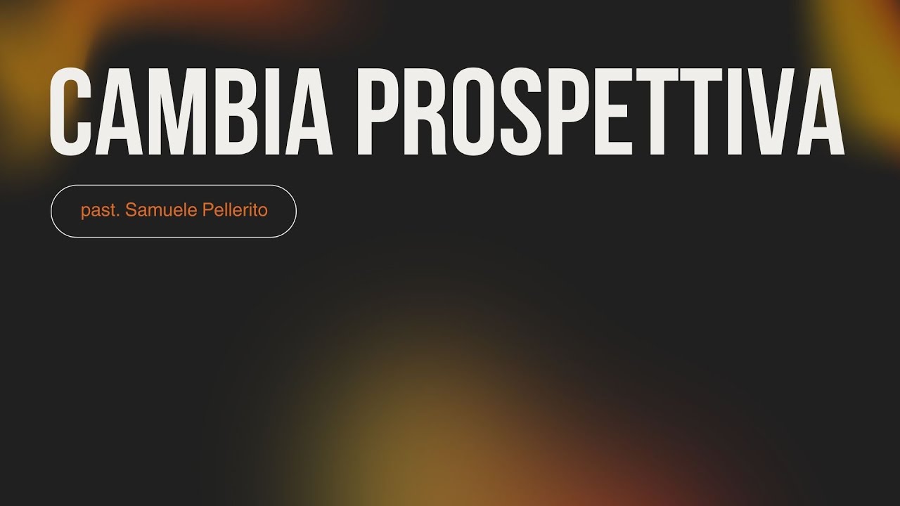 18.1 - Cambia Prospettiva - Past. Samuele Pellerito