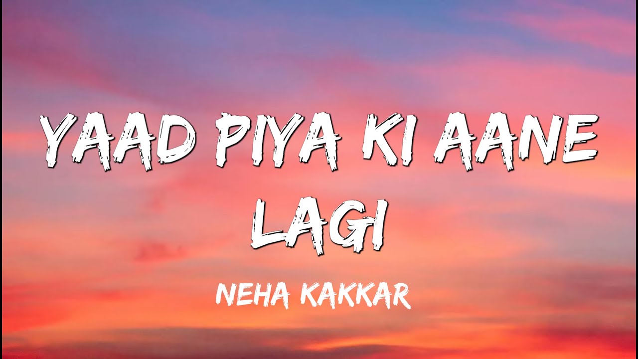 Yaad Piya Ki Aane Lagi - Neha Kakkar ( Lyrics )
