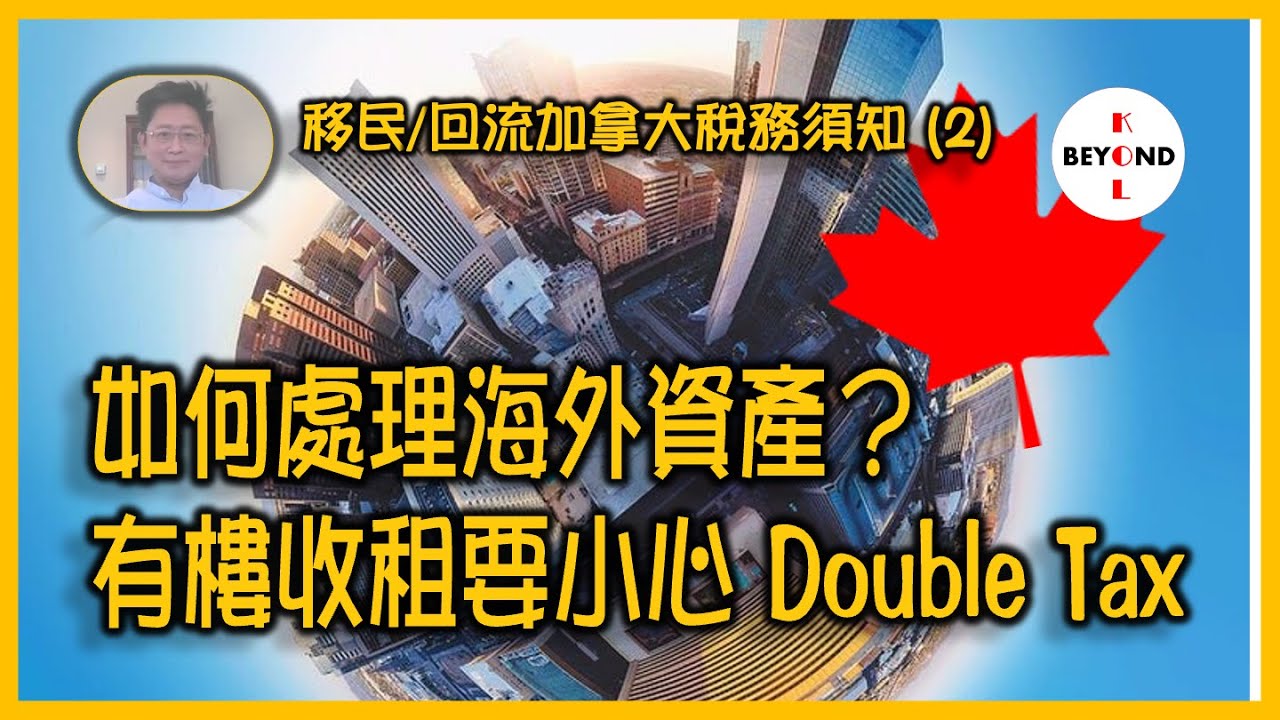 移民/回流加拿大稅務須知 (2): 如何處理海外資產？物業 股票 公司股份 有樓收租要小心避免 Double Taxation，可以高達75%！😱😱