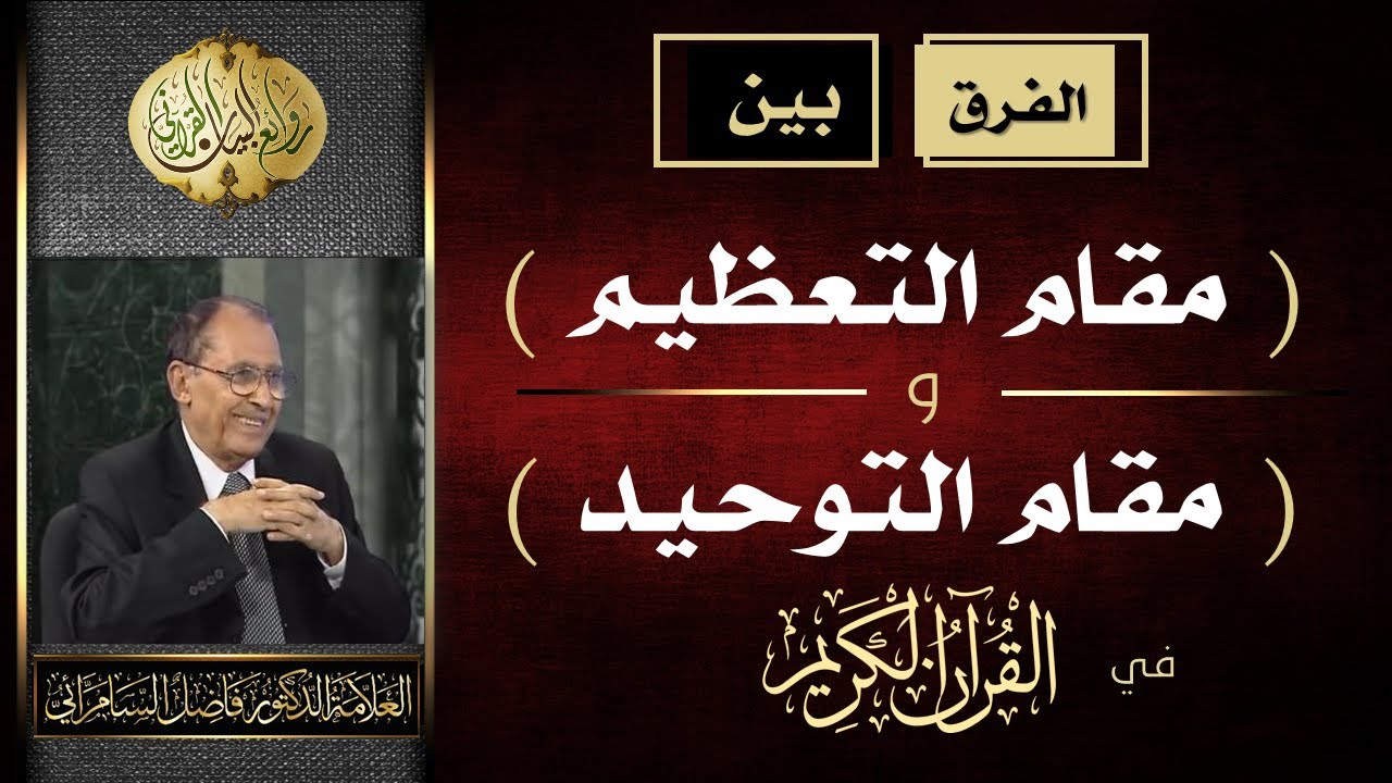 الفرق بين ( مقام التعظيم ) و ( مقام التوحيد ) العلامة أ.د. فاضل صالح السامرائي