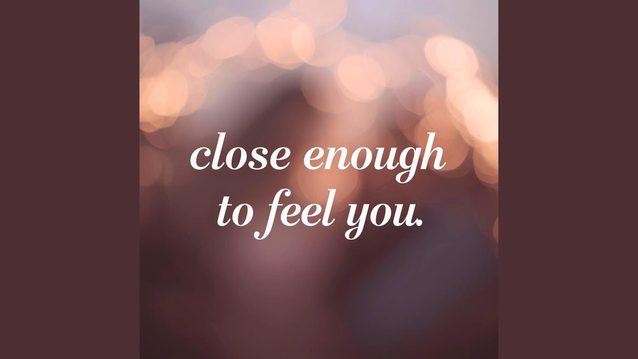 Close Enough to Feel You