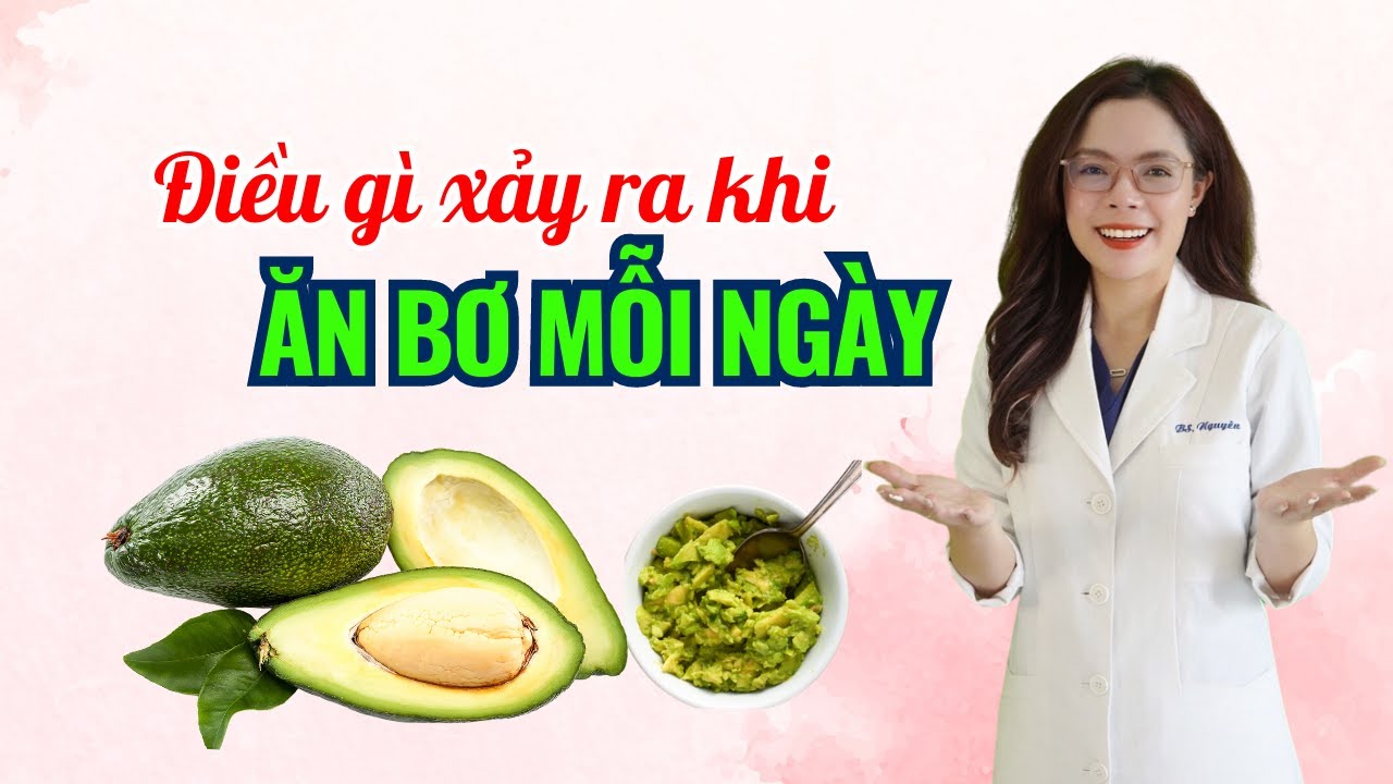 Điều gì xảy ra khi ăn bơ mỗi ngày - Bác sĩ Nguyên