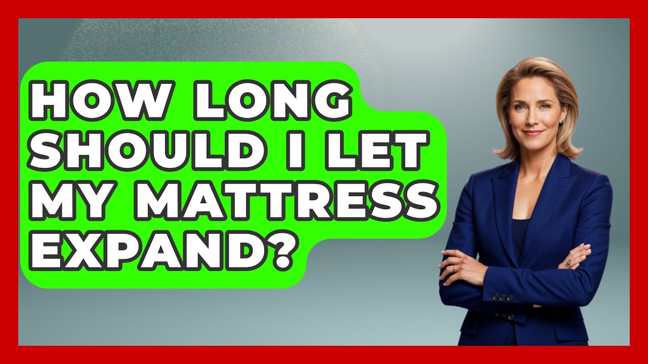 How Long Should I Let My Mattress Expand? - Sleep Wellness Workshop