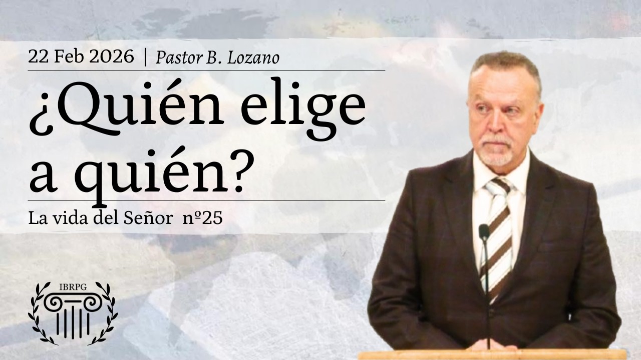 25 ¿QuIén elige a quién? | Pastor B. Lozano | IBRPG