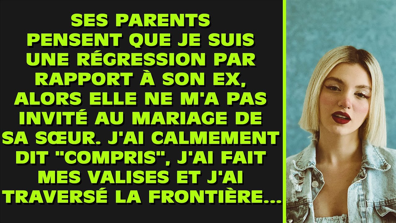 Ses parents pensent que je ne vaux pas son EX, alors elle ne m'a pas invité à la... de sa sœur...