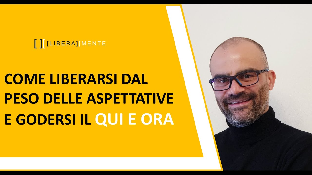 COME LIBERARSI DAL PESO DELLE ASPETTATIVE E GODERSI IL QUI E ORA