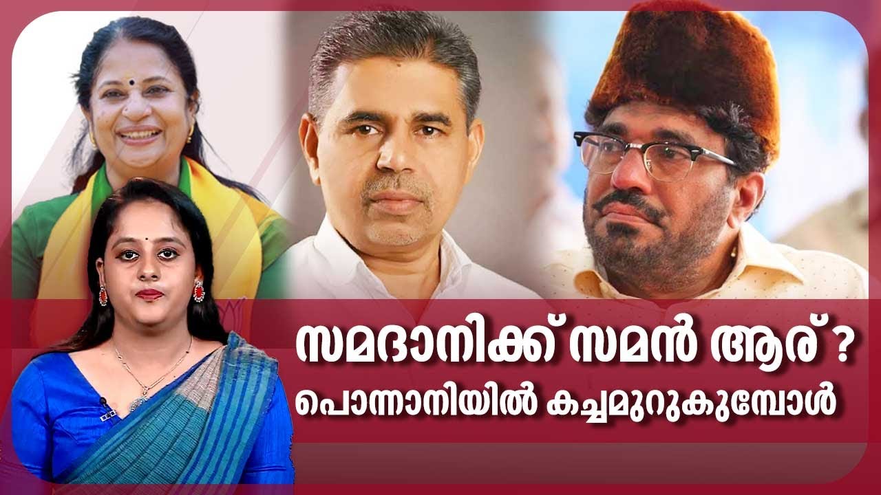 സമദാനിക്ക് സമൻ ആര് ? പൊന്നാനിയിൽ കച്ചമുറുകുമ്പോൾ | Ponnani | Loksabha Election 2024