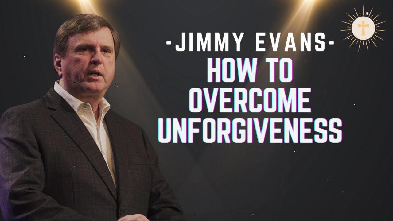 How to Overcome Unforgiveness - Pastor Jimmy Evans