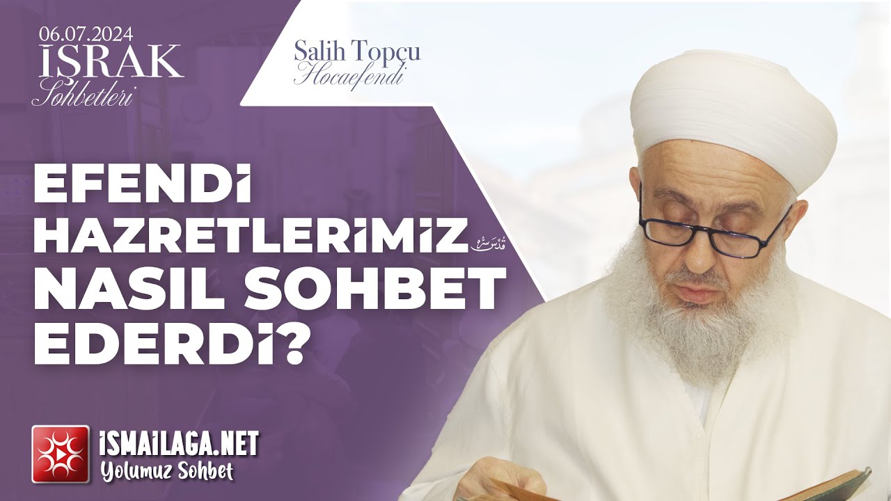 İşrak Sohbetleri; Efendi Hazretlerimiz Nasıl Sohbet Ederdi? - Salih Topçu Hoca Efendi @ismailaganet