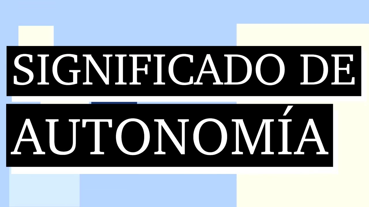 Significado de autonom&iacute;a - Qu&eacute; es la autonom&iacute;a - Cu&aacute;l es el significado de autonom&iacute;a