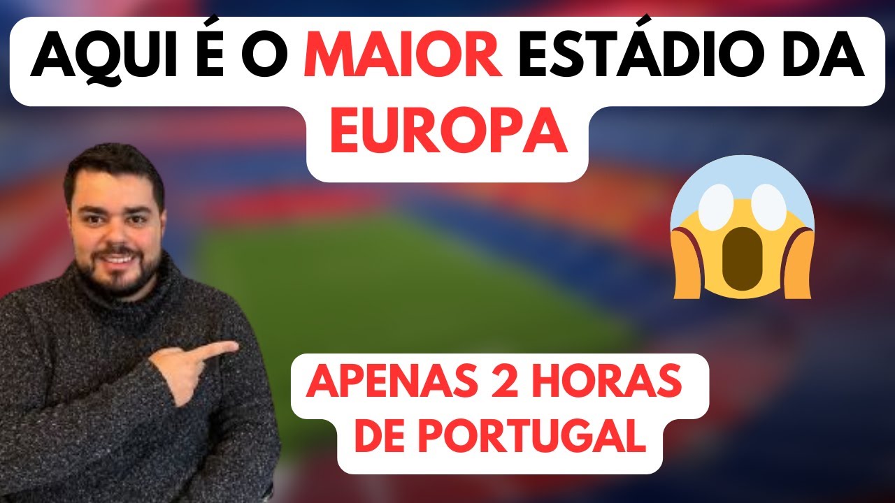 CONHECEMOS O MAIOR ESTÁDIO DA EUROPA