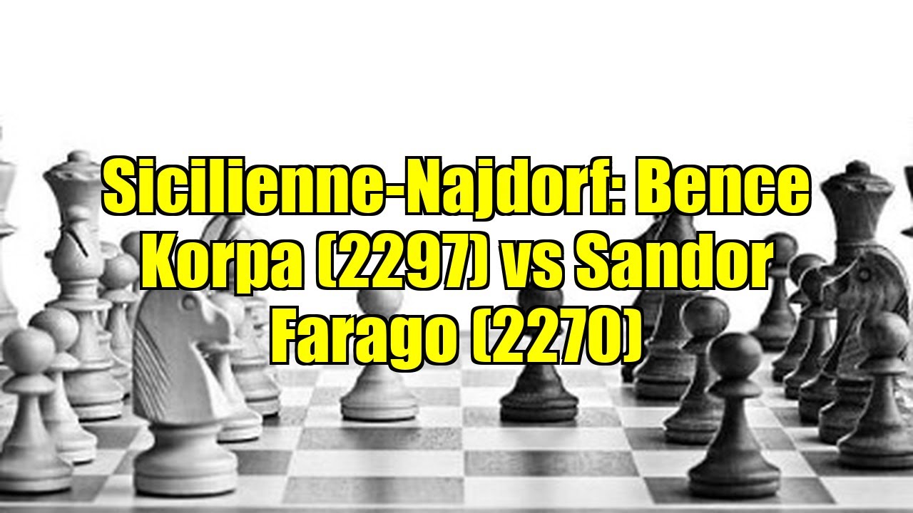 Sicilienne-Najdorf: Bence Korpa (2297) vs Sandor Farago (2270)
