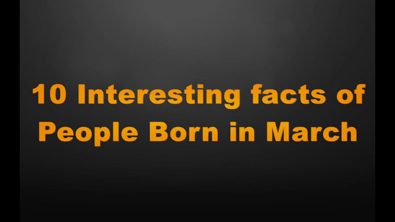 10 interesting facts of people born in March