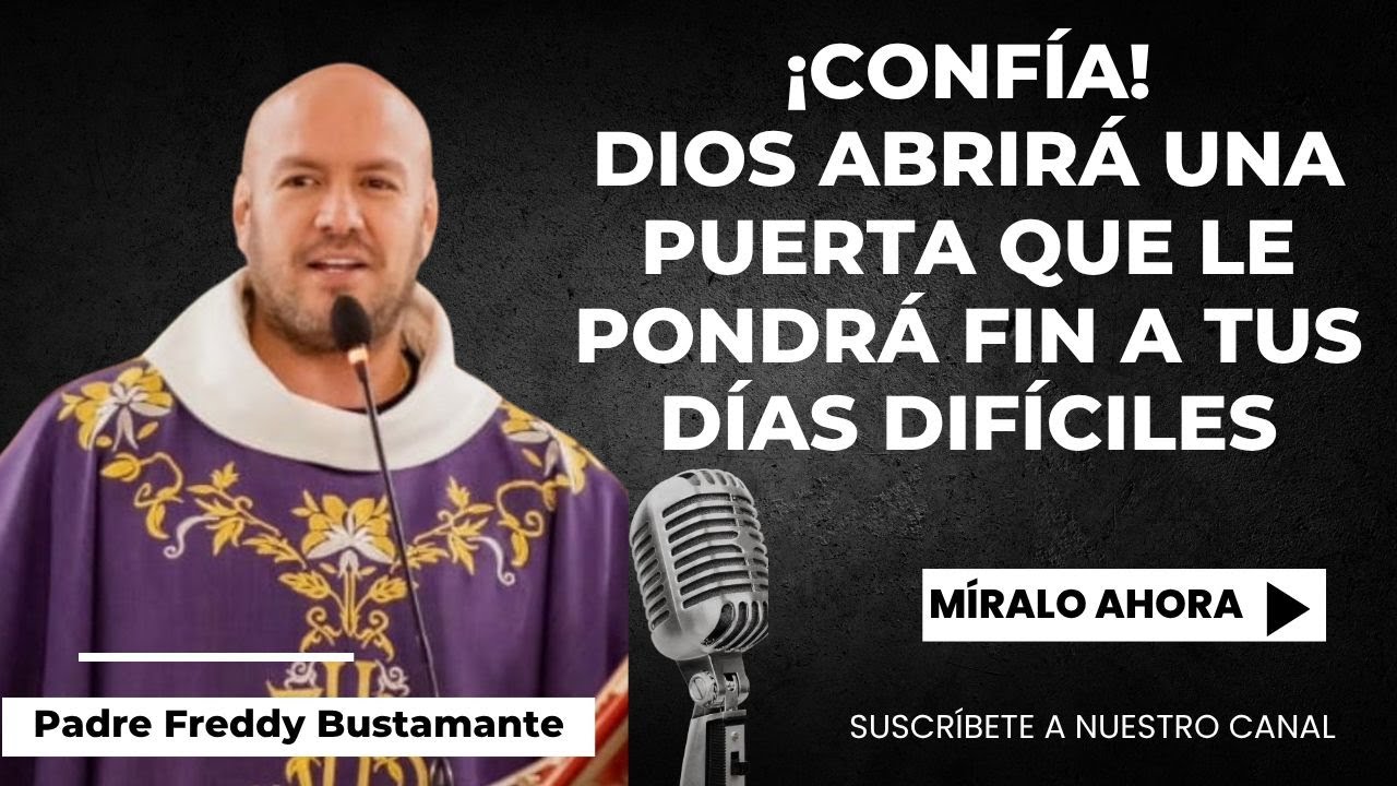 &iexcl;Conf&iacute;a! Dios abrir&aacute; una puerta que le pondr&aacute; fin a tus d&iacute;as dif&iacute;ciles.- Padre Freddy Bustamante