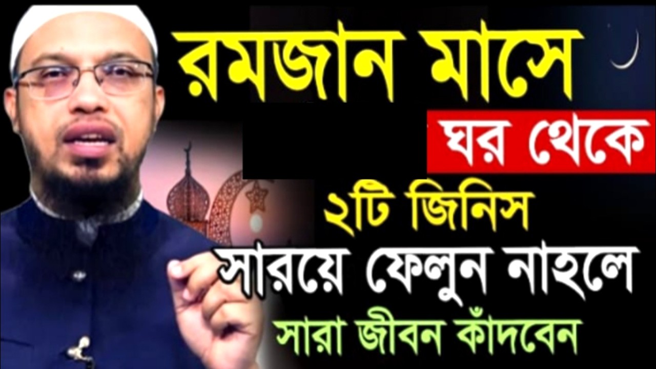 রমজান মাসে ঘর থেকে ২টি জিনিস সারয়ে ফেলুন নাহলে সারা জীবন কাঁদবেন ! শায়খ  আহমাদুল্লাহ !