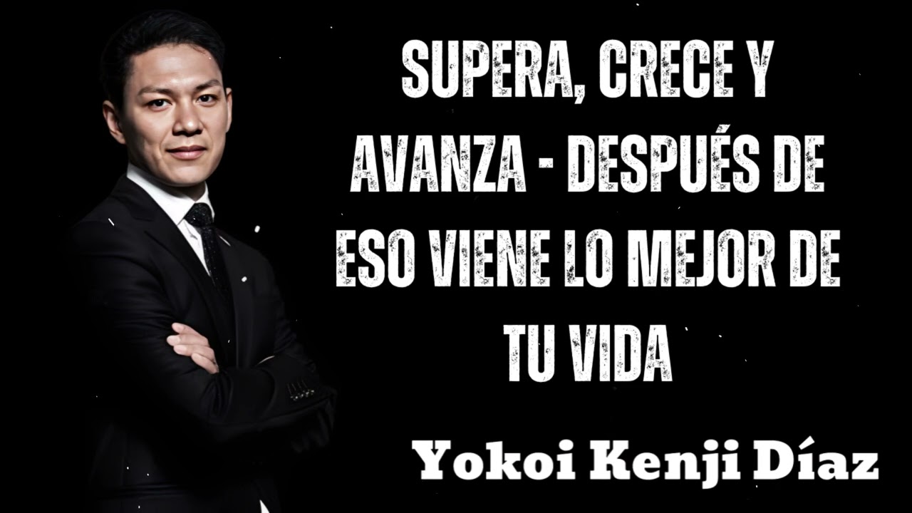 SUPERA, CRECE Y AVANZA - Después De ESO Viene LO MEJOR De Tu VIDA- Yokoi Kenji 2025
