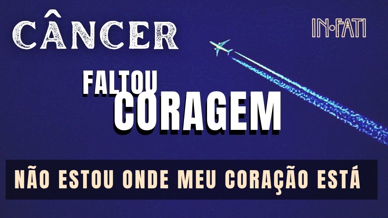 🔎 CÂNCER | NÃO ESTOU ONDE MEU CORAÇÃO ESTÁ • FALTOU CORAGEM