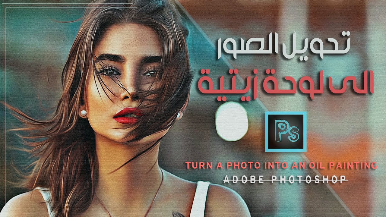 تحويل الصور الى لوحة زيتية أدوبي فوتوشوب ||  How to Turn a Photo into an Oil Painting in Photoshop