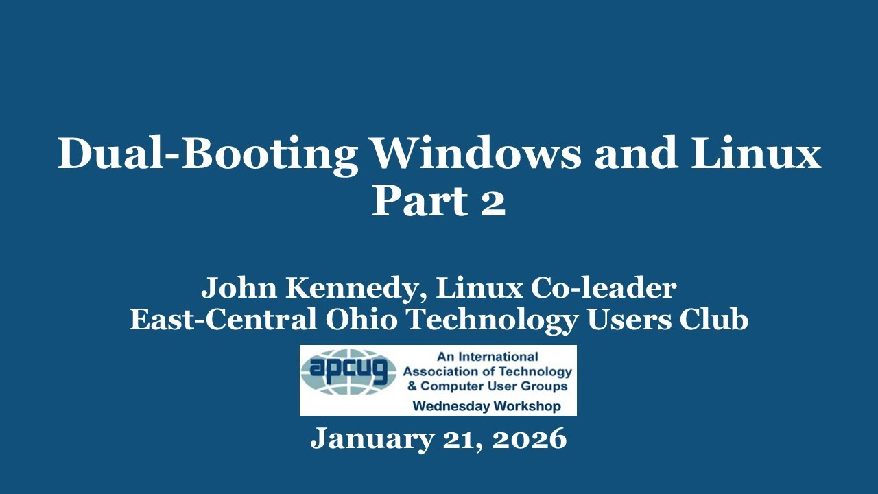 Dual Booting Windows and Linux, Part 2, John Kennedy 1-21-26 APCUG Wednesday Workshop