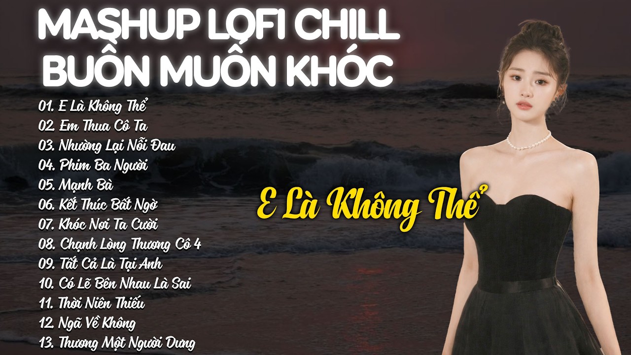 E Là Không Thể, Em Thua Cô Ta Lofi - Mashup Lofi Buồn Muốn Khóc - Nhạc Chill TikTok Hay 2026 🎵