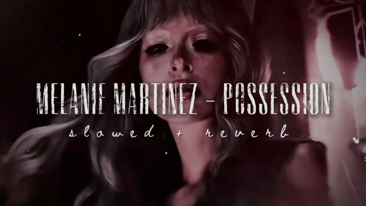 Melanie Martinez - POSSESSION (Slowed + Reverb)