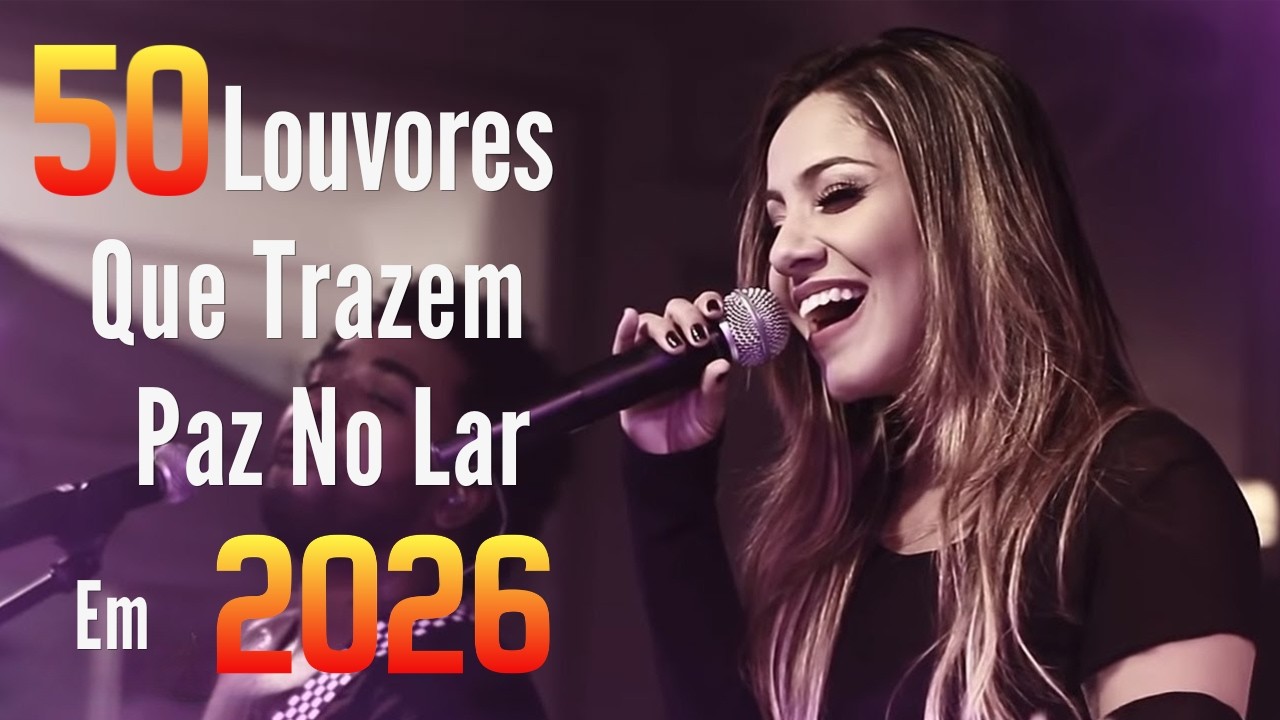 50 Louvores Que Trazem Paz No Lar 2026, As Melhores Músicas Gospel -Louvores e Adoração 2026