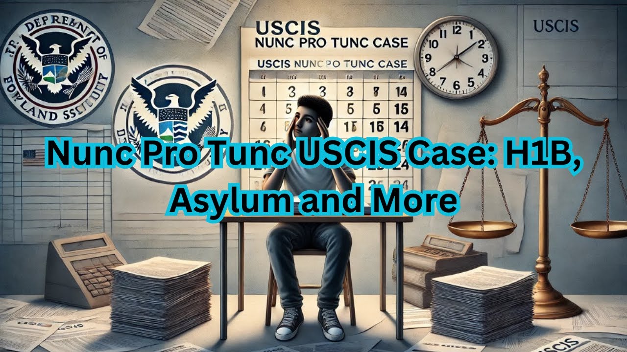 Nunc Pro Tunc USCIS Case: H1B, Asylum and More