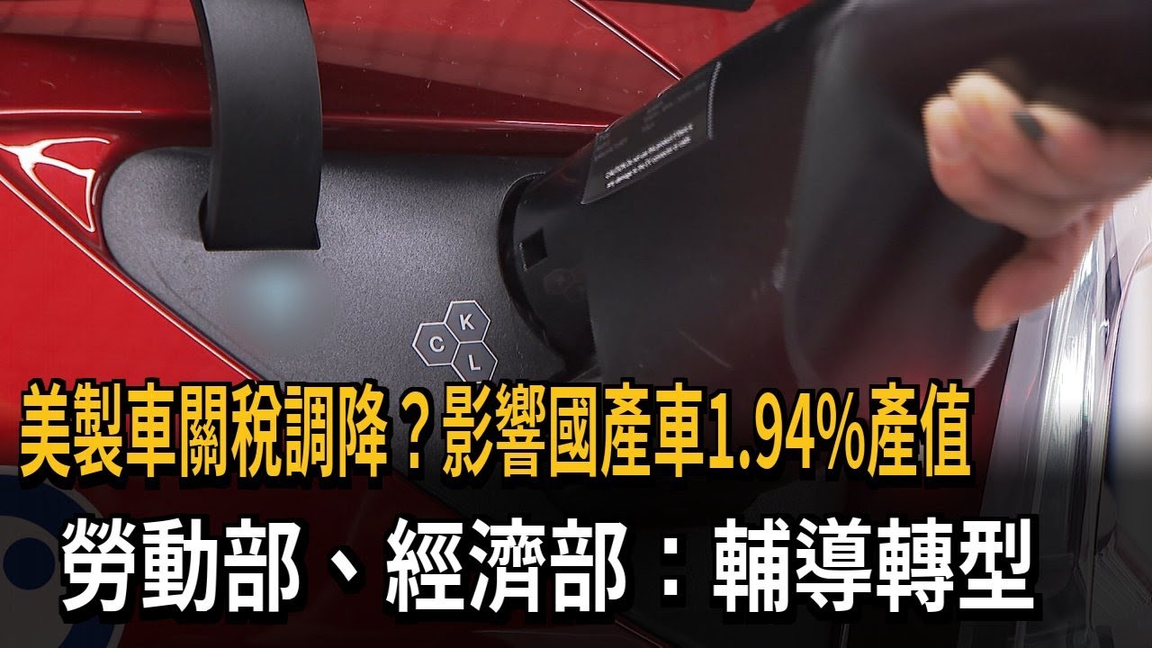美製車關稅調降？影響國產車1.94%產值　勞動部、經濟部：輔導轉型－民視新聞