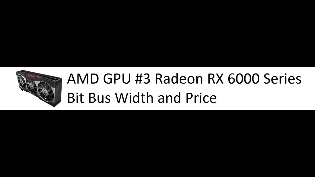 AMD GPU #3 Radeon RX 6000 Series Bit Bus Width and Price