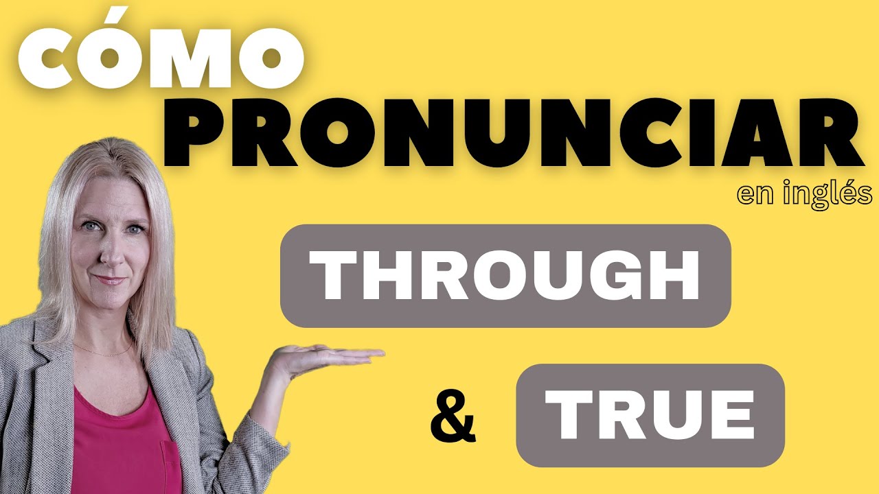 Cómo pronunciar THROUGH y TRUE en inglés
