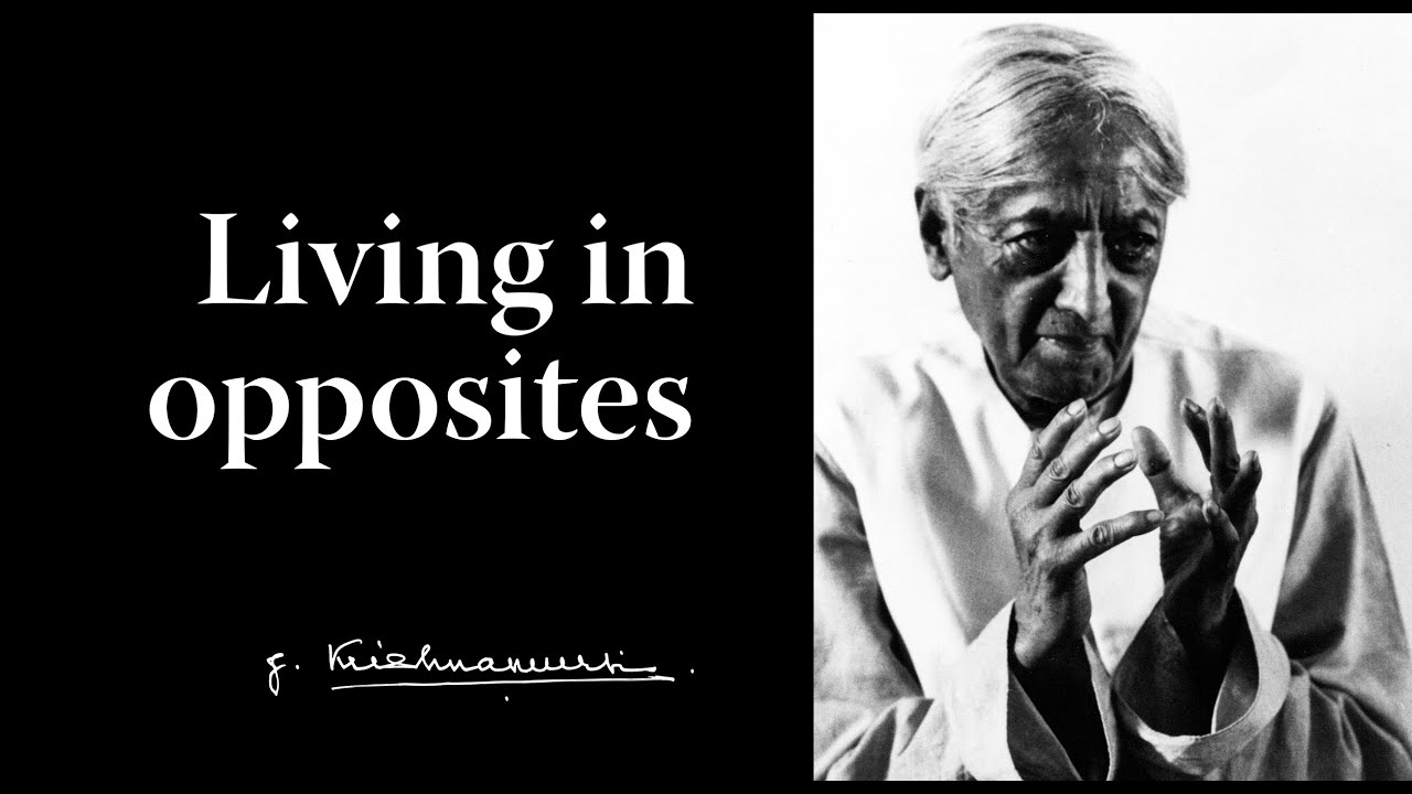 Living in opposites | Krishnamurti