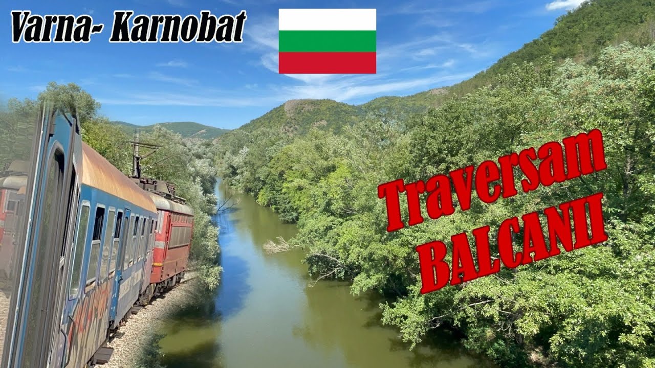 VARNA- KARNOBAT TRAVERSAM CU TRENUL BULGARESC MUNTII BALCANI