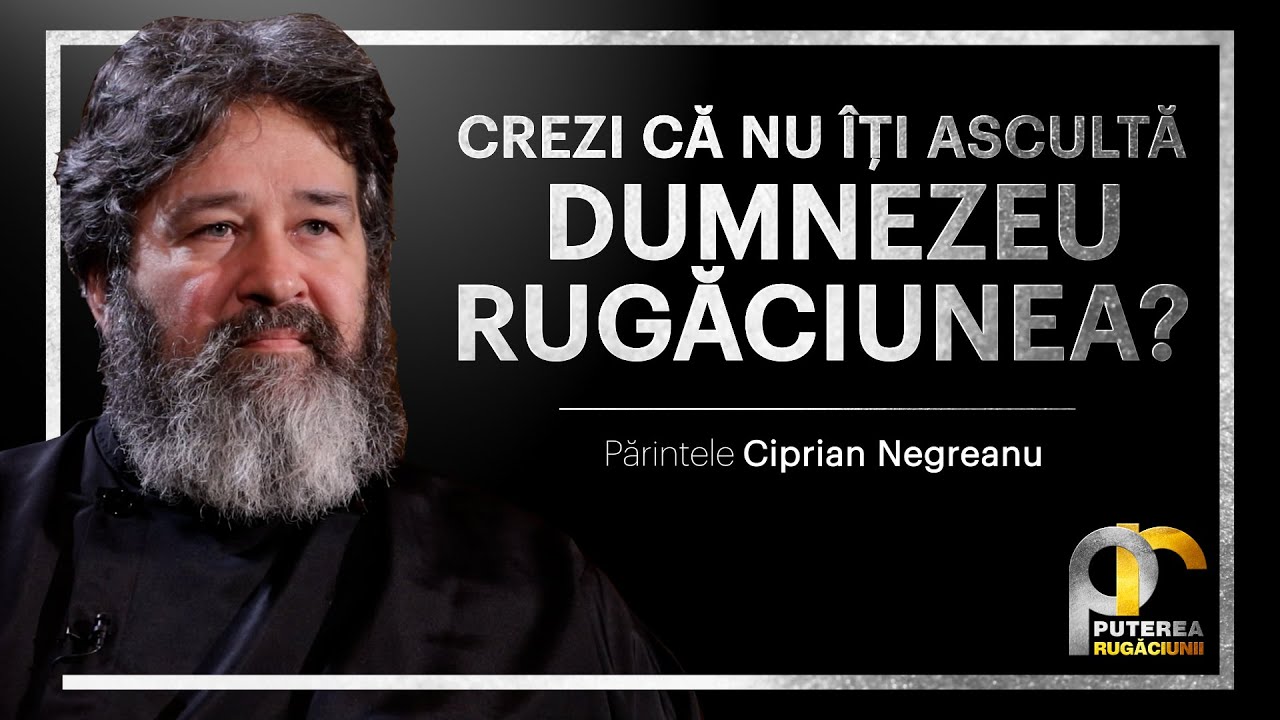 Ne ascultă Dumnezeu rugăciunile? || Părintele Ciprian Negreanu