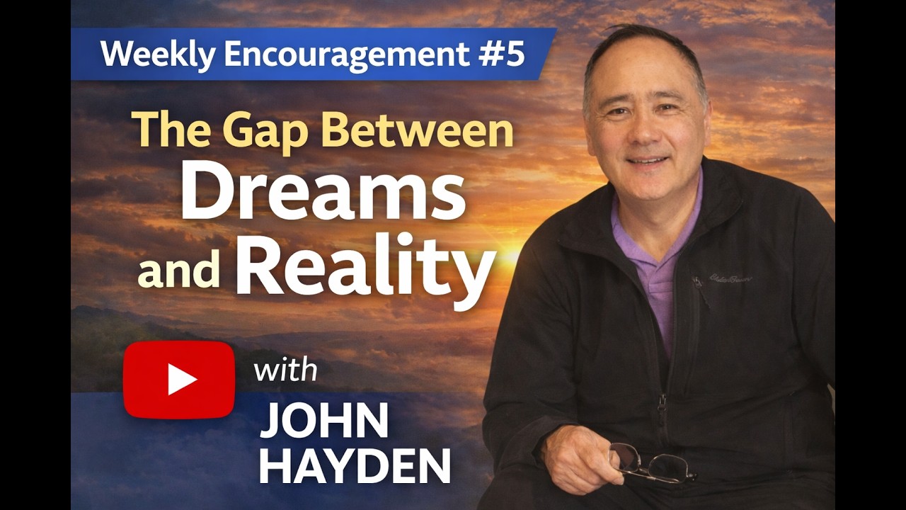 The Gap Between Dreams and Reality - Weekly Encouragement with John Hayden, Video # 5