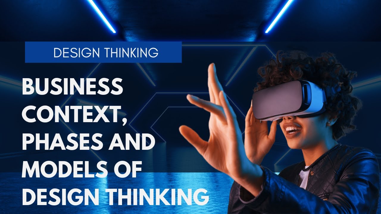 Business Context, Phases And Models In Design Thinking Process || Design Thinking