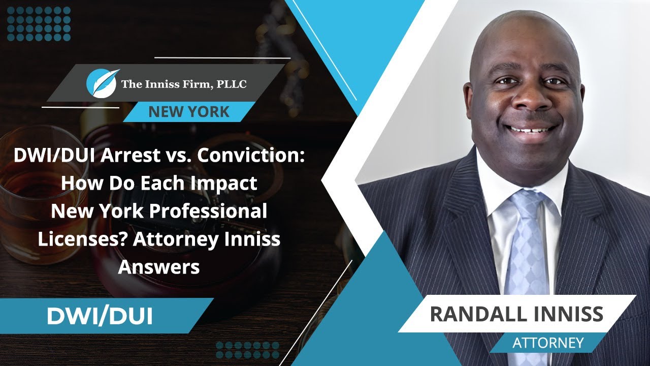 DWI/DUI Arrest vs. Conviction: How Do Each Impact NY Professional Licenses? Attorney Inniss Answers