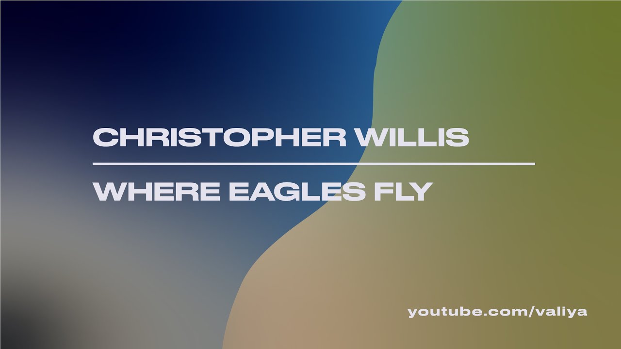 Christopher Willis &ndash; Where Eagles Fly