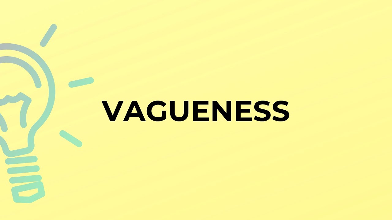 What is the meaning of the word VAGUENESS?