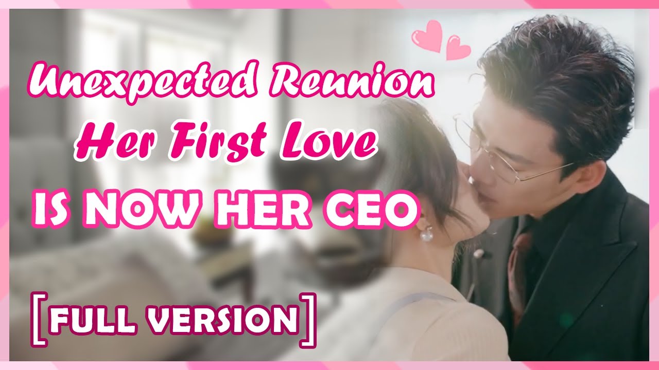 [ENG SUB] Unexpected Reunion: Her First Love Is Now Her CEO