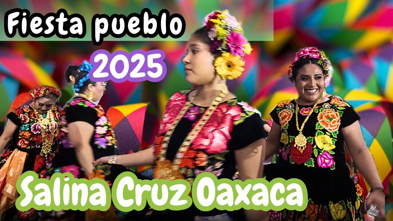 SALINA CRUZ Y SU FIESTA PUEBLO 2025 / tradición y alegría en el istmo de Tehuantepec Oaxaca.